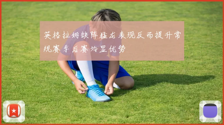 英格拉姆缺阵猛龙表现反而提升常规赛季后赛均显优势
